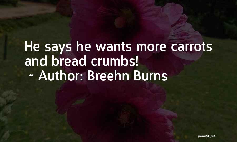 Breehn Burns Quotes: He Says He Wants More Carrots And Bread Crumbs!