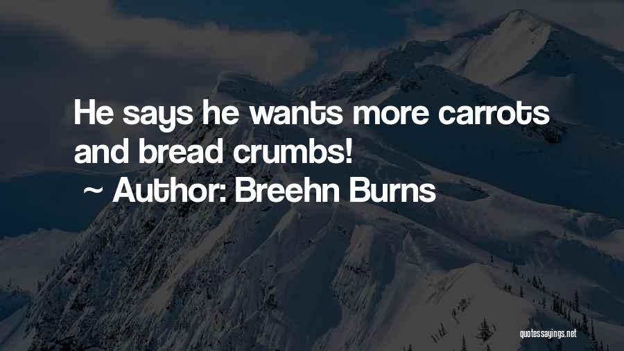 Breehn Burns Quotes: He Says He Wants More Carrots And Bread Crumbs!