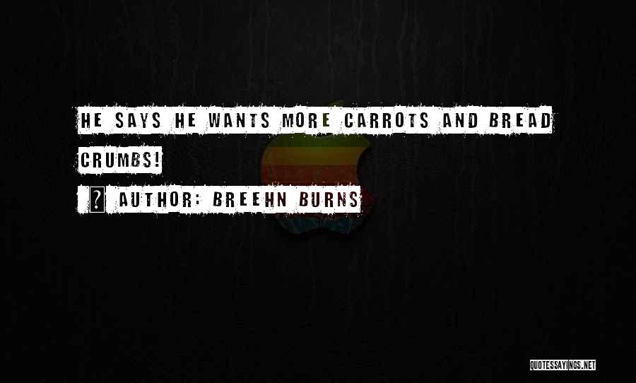 Breehn Burns Quotes: He Says He Wants More Carrots And Bread Crumbs!