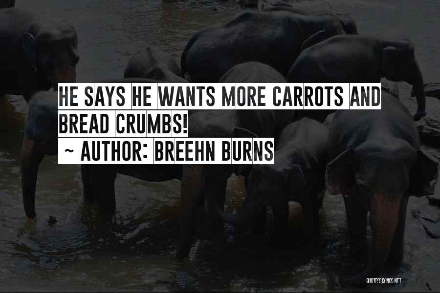 Breehn Burns Quotes: He Says He Wants More Carrots And Bread Crumbs!