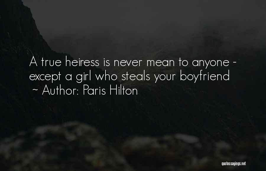 Paris Hilton Quotes: A True Heiress Is Never Mean To Anyone - Except A Girl Who Steals Your Boyfriend