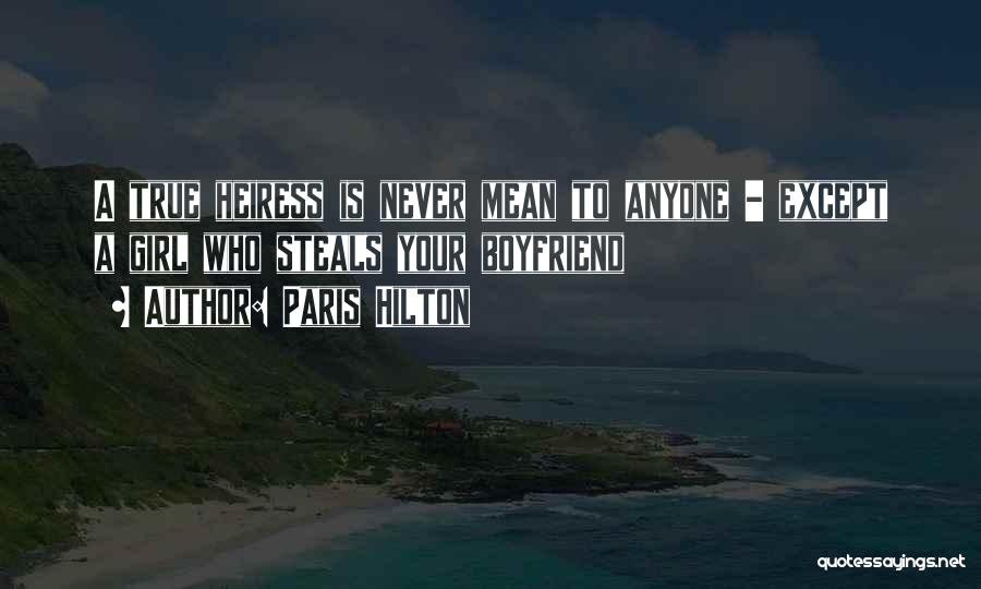 Paris Hilton Quotes: A True Heiress Is Never Mean To Anyone - Except A Girl Who Steals Your Boyfriend