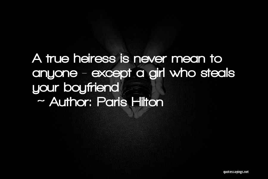 Paris Hilton Quotes: A True Heiress Is Never Mean To Anyone - Except A Girl Who Steals Your Boyfriend