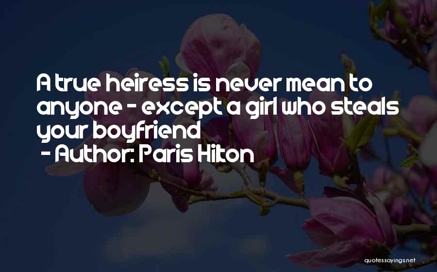 Paris Hilton Quotes: A True Heiress Is Never Mean To Anyone - Except A Girl Who Steals Your Boyfriend