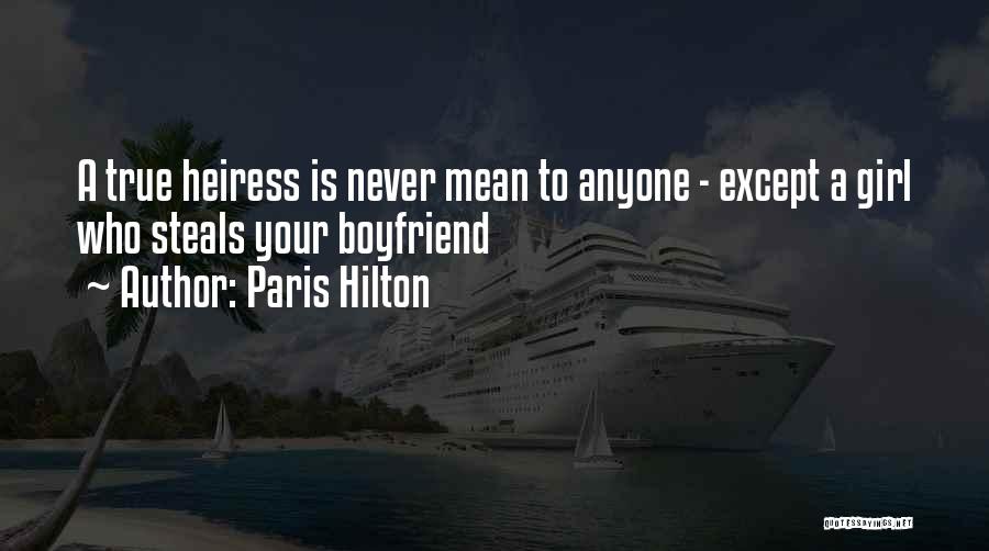 Paris Hilton Quotes: A True Heiress Is Never Mean To Anyone - Except A Girl Who Steals Your Boyfriend