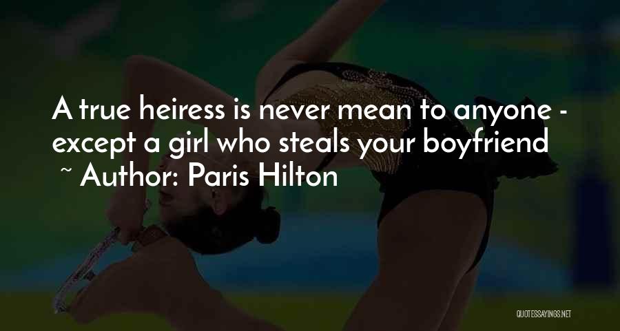 Paris Hilton Quotes: A True Heiress Is Never Mean To Anyone - Except A Girl Who Steals Your Boyfriend