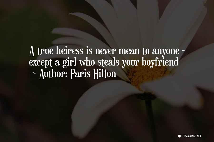 Paris Hilton Quotes: A True Heiress Is Never Mean To Anyone - Except A Girl Who Steals Your Boyfriend