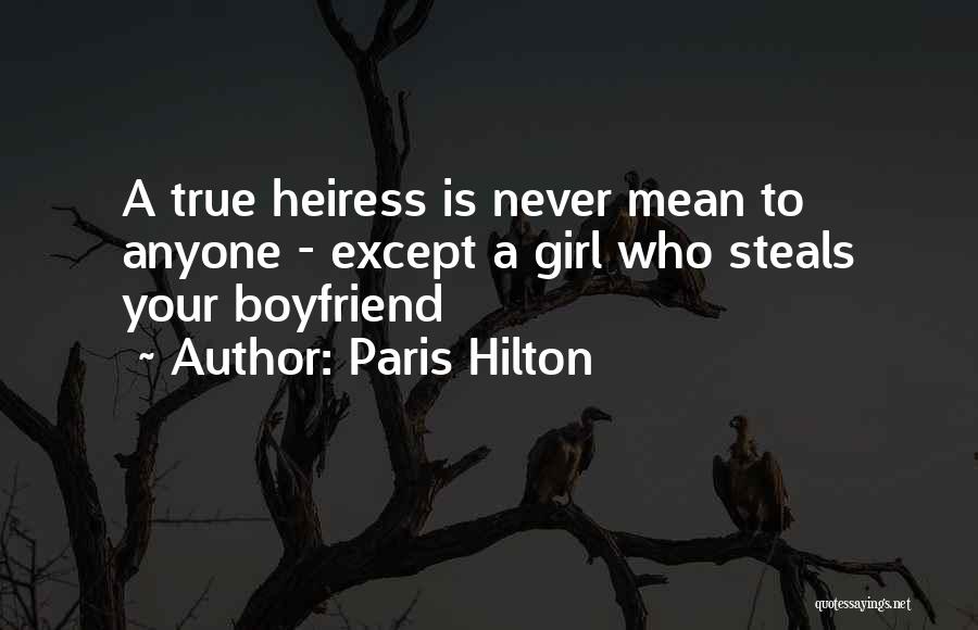 Paris Hilton Quotes: A True Heiress Is Never Mean To Anyone - Except A Girl Who Steals Your Boyfriend