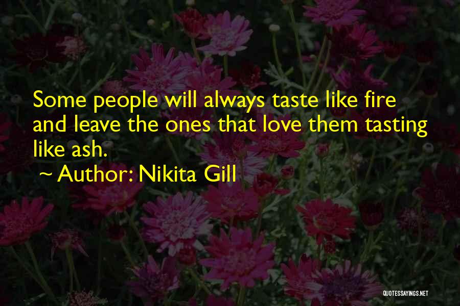 Nikita Gill Quotes: Some People Will Always Taste Like Fire And Leave The Ones That Love Them Tasting Like Ash.