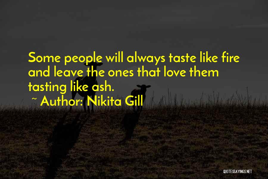 Nikita Gill Quotes: Some People Will Always Taste Like Fire And Leave The Ones That Love Them Tasting Like Ash.