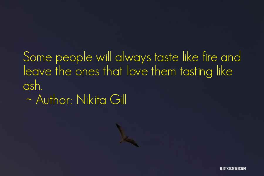 Nikita Gill Quotes: Some People Will Always Taste Like Fire And Leave The Ones That Love Them Tasting Like Ash.