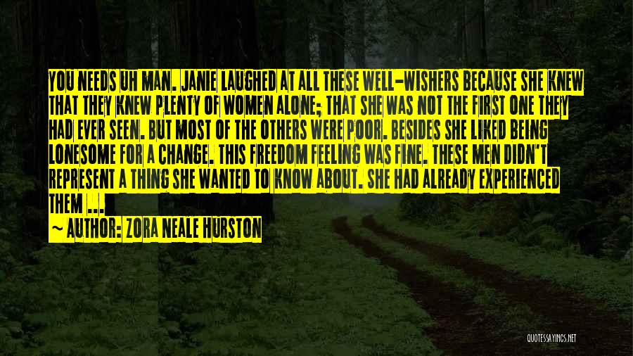 Zora Neale Hurston Quotes: You Needs Uh Man. Janie Laughed At All These Well-wishers Because She Knew That They Knew Plenty Of Women Alone;