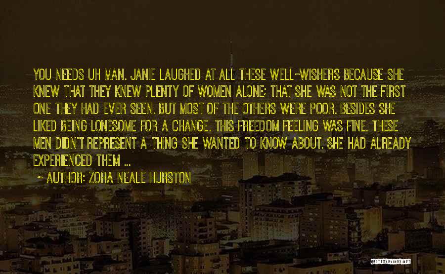 Zora Neale Hurston Quotes: You Needs Uh Man. Janie Laughed At All These Well-wishers Because She Knew That They Knew Plenty Of Women Alone;