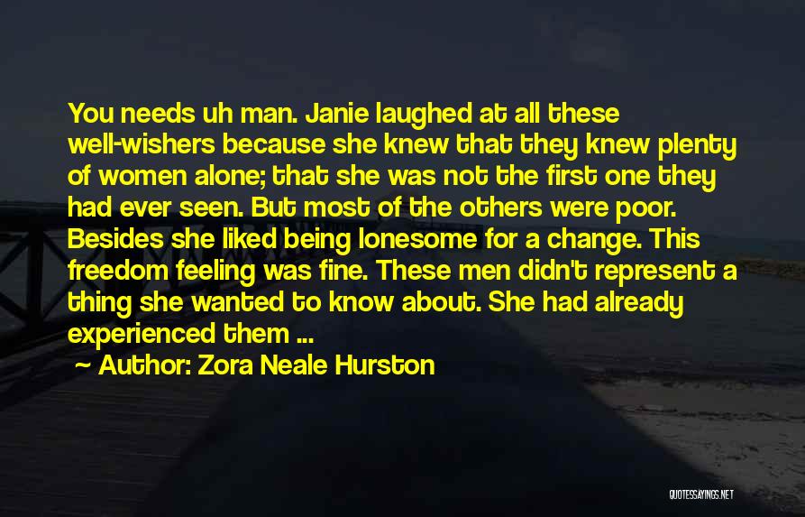 Zora Neale Hurston Quotes: You Needs Uh Man. Janie Laughed At All These Well-wishers Because She Knew That They Knew Plenty Of Women Alone;