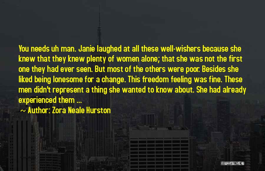 Zora Neale Hurston Quotes: You Needs Uh Man. Janie Laughed At All These Well-wishers Because She Knew That They Knew Plenty Of Women Alone;