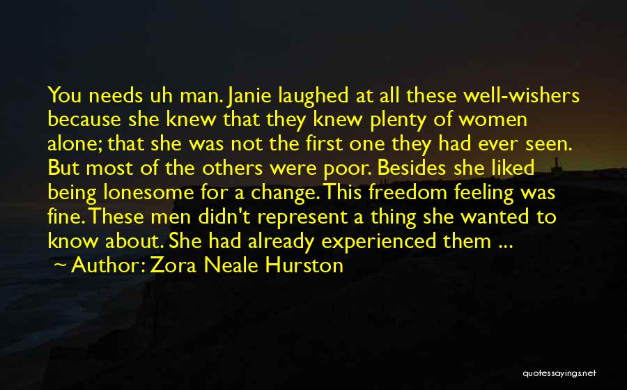 Zora Neale Hurston Quotes: You Needs Uh Man. Janie Laughed At All These Well-wishers Because She Knew That They Knew Plenty Of Women Alone;