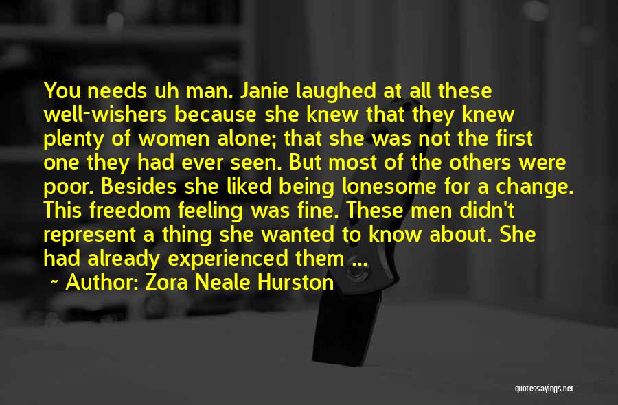 Zora Neale Hurston Quotes: You Needs Uh Man. Janie Laughed At All These Well-wishers Because She Knew That They Knew Plenty Of Women Alone;