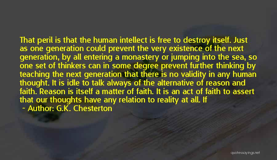 G.K. Chesterton Quotes: That Peril Is That The Human Intellect Is Free To Destroy Itself. Just As One Generation Could Prevent The Very