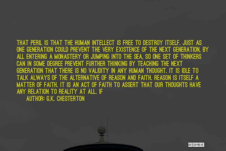 G.K. Chesterton Quotes: That Peril Is That The Human Intellect Is Free To Destroy Itself. Just As One Generation Could Prevent The Very