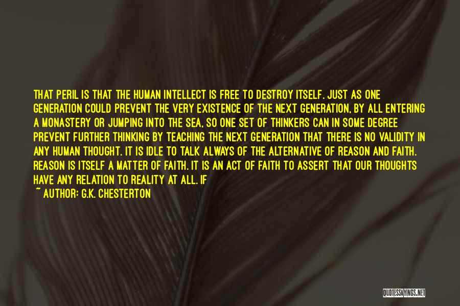 G.K. Chesterton Quotes: That Peril Is That The Human Intellect Is Free To Destroy Itself. Just As One Generation Could Prevent The Very