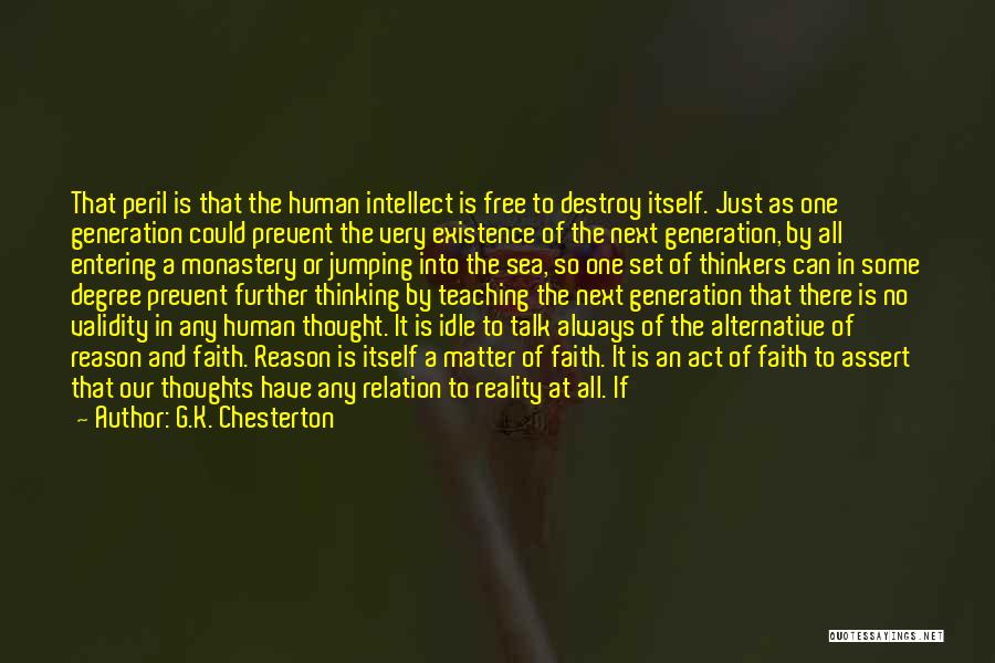 G.K. Chesterton Quotes: That Peril Is That The Human Intellect Is Free To Destroy Itself. Just As One Generation Could Prevent The Very