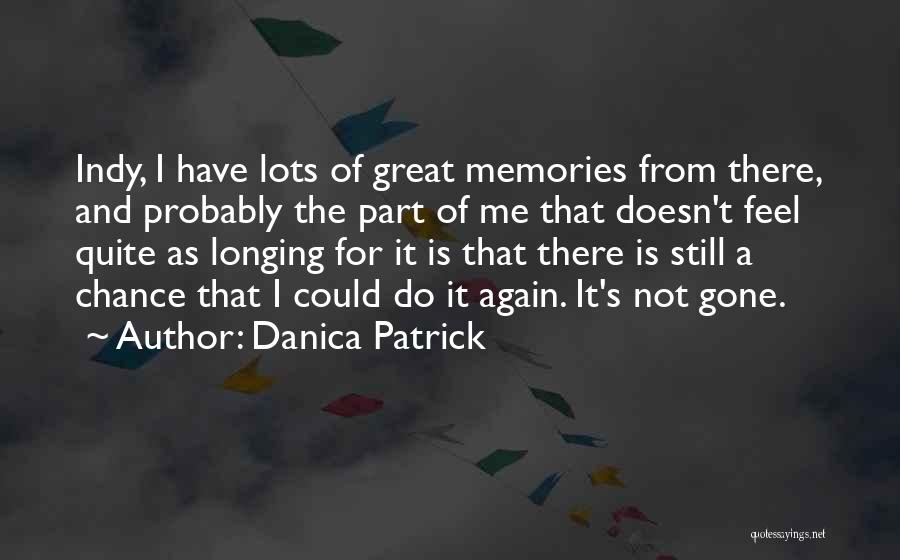 Danica Patrick Quotes: Indy, I Have Lots Of Great Memories From There, And Probably The Part Of Me That Doesn't Feel Quite As