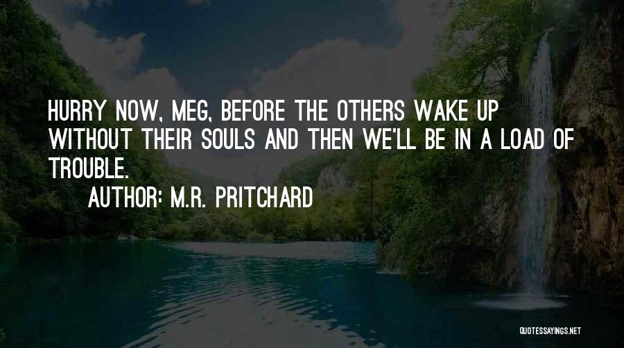 M.R. Pritchard Quotes: Hurry Now, Meg, Before The Others Wake Up Without Their Souls And Then We'll Be In A Load Of Trouble.