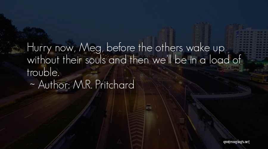 M.R. Pritchard Quotes: Hurry Now, Meg, Before The Others Wake Up Without Their Souls And Then We'll Be In A Load Of Trouble.