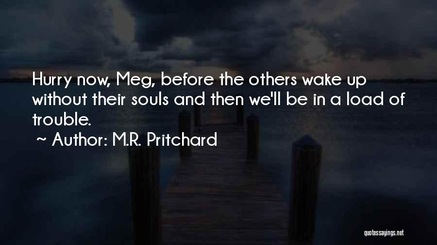 M.R. Pritchard Quotes: Hurry Now, Meg, Before The Others Wake Up Without Their Souls And Then We'll Be In A Load Of Trouble.