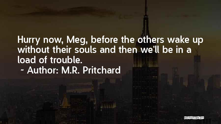 M.R. Pritchard Quotes: Hurry Now, Meg, Before The Others Wake Up Without Their Souls And Then We'll Be In A Load Of Trouble.