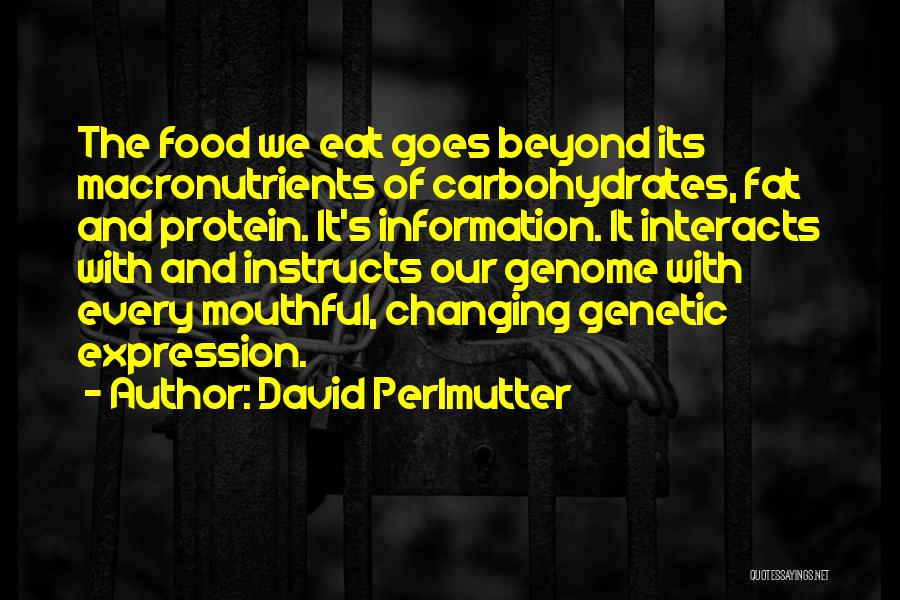 David Perlmutter Quotes: The Food We Eat Goes Beyond Its Macronutrients Of Carbohydrates, Fat And Protein. It's Information. It Interacts With And Instructs