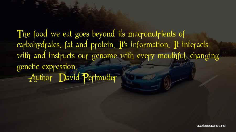 David Perlmutter Quotes: The Food We Eat Goes Beyond Its Macronutrients Of Carbohydrates, Fat And Protein. It's Information. It Interacts With And Instructs