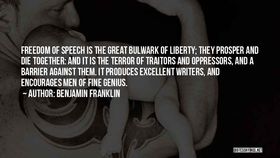 Benjamin Franklin Quotes: Freedom Of Speech Is The Great Bulwark Of Liberty; They Prosper And Die Together: And It Is The Terror Of