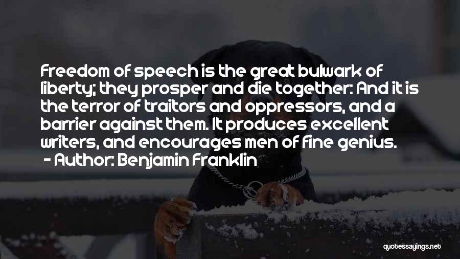 Benjamin Franklin Quotes: Freedom Of Speech Is The Great Bulwark Of Liberty; They Prosper And Die Together: And It Is The Terror Of