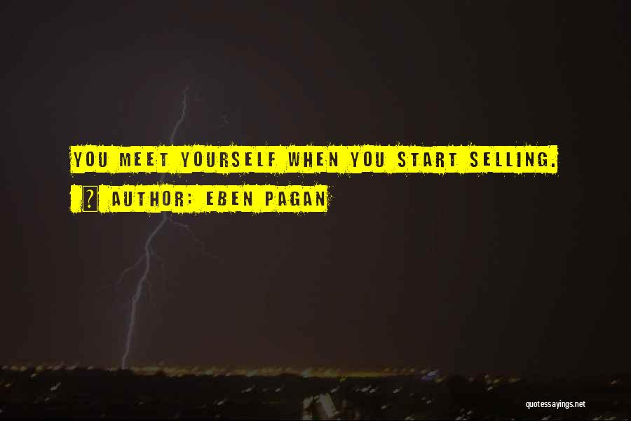 Eben Pagan Quotes: You Meet Yourself When You Start Selling.