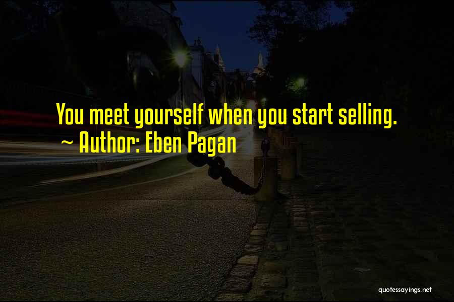 Eben Pagan Quotes: You Meet Yourself When You Start Selling.
