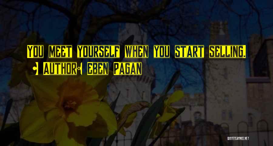 Eben Pagan Quotes: You Meet Yourself When You Start Selling.