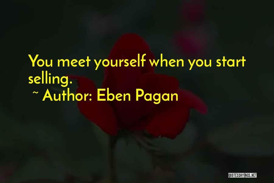 Eben Pagan Quotes: You Meet Yourself When You Start Selling.