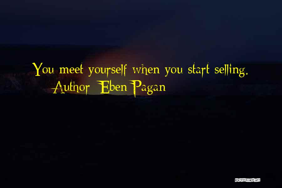 Eben Pagan Quotes: You Meet Yourself When You Start Selling.