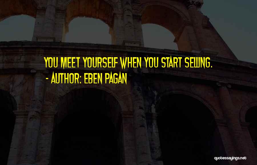 Eben Pagan Quotes: You Meet Yourself When You Start Selling.