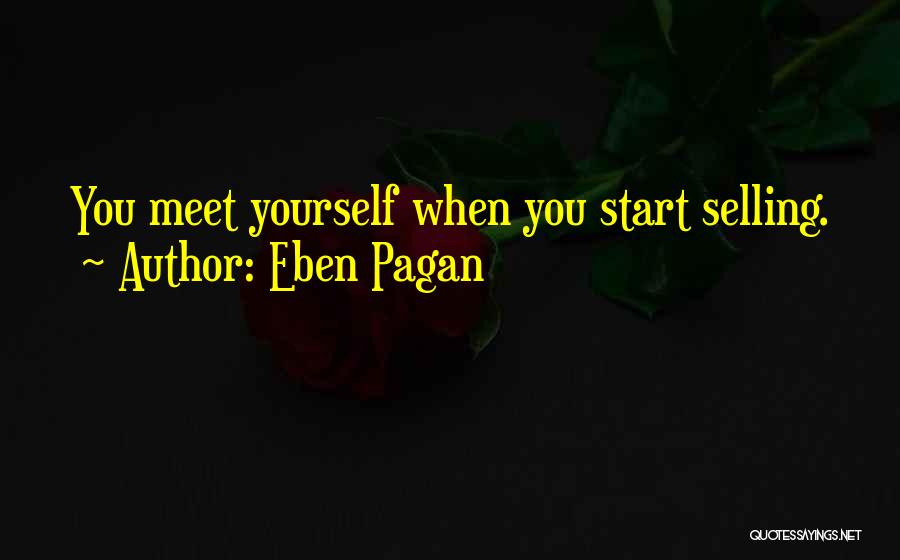 Eben Pagan Quotes: You Meet Yourself When You Start Selling.