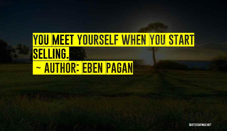 Eben Pagan Quotes: You Meet Yourself When You Start Selling.