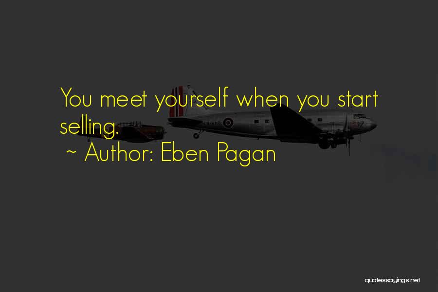 Eben Pagan Quotes: You Meet Yourself When You Start Selling.