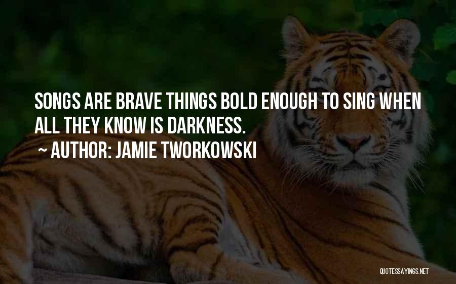 Jamie Tworkowski Quotes: Songs Are Brave Things Bold Enough To Sing When All They Know Is Darkness.