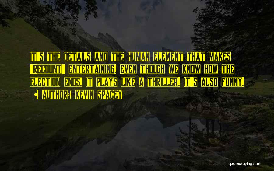 Kevin Spacey Quotes: It's The Details And The Human Element That Makes 'recount' Entertaining. Even Though We Know How The Election Ends, It