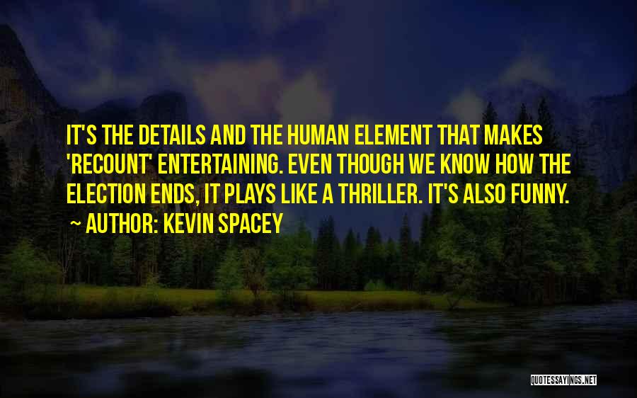 Kevin Spacey Quotes: It's The Details And The Human Element That Makes 'recount' Entertaining. Even Though We Know How The Election Ends, It