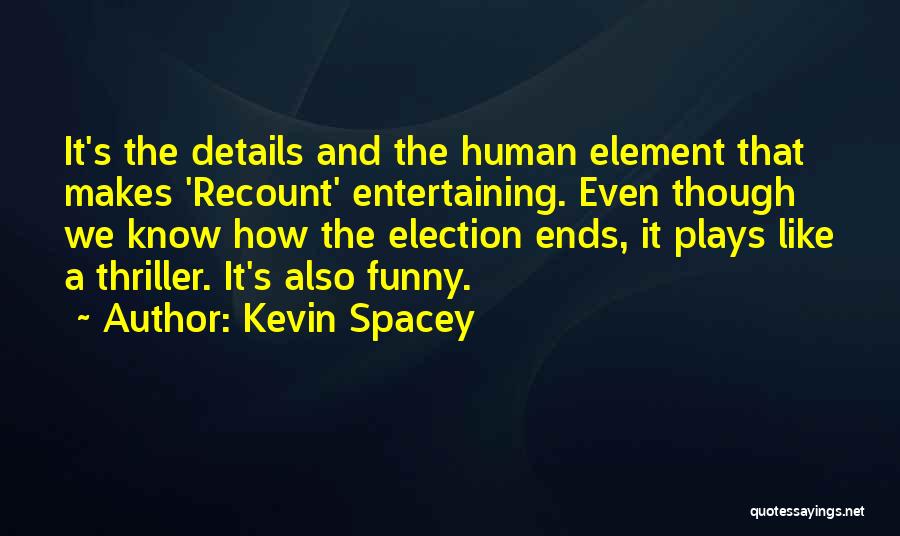 Kevin Spacey Quotes: It's The Details And The Human Element That Makes 'recount' Entertaining. Even Though We Know How The Election Ends, It