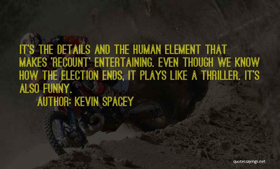 Kevin Spacey Quotes: It's The Details And The Human Element That Makes 'recount' Entertaining. Even Though We Know How The Election Ends, It