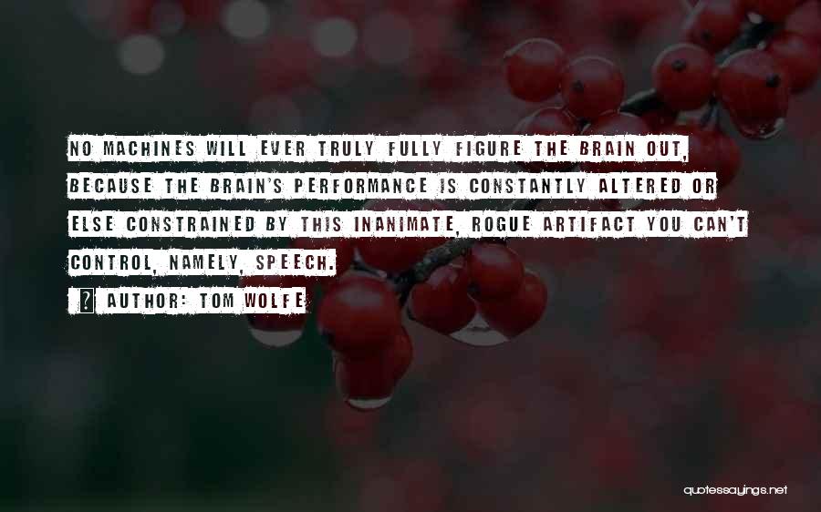 Tom Wolfe Quotes: No Machines Will Ever Truly Fully Figure The Brain Out, Because The Brain's Performance Is Constantly Altered Or Else Constrained