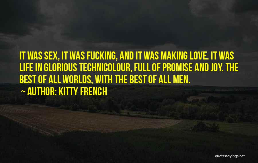 Kitty French Quotes: It Was Sex, It Was Fucking, And It Was Making Love. It Was Life In Glorious Technicolour, Full Of Promise